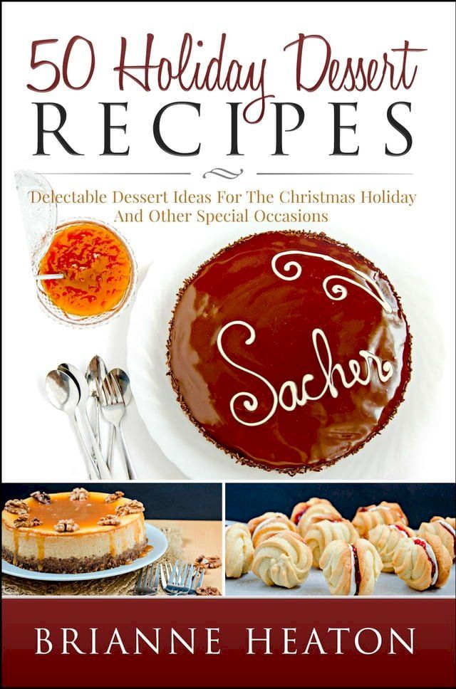  50 Holiday Dessert Recipes: Delectable Dessert Ideas For The Christmas Holidays And Other Special Occasions(Kobo/電子書)