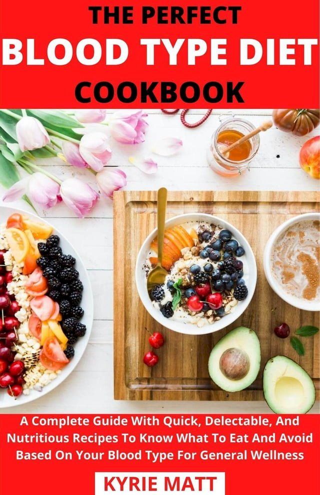  The Perfect Blood Type Diet Cookbook; A Complete Guide With Quick, Delectable, And Nutritious Recipes To Know What To Eat And Avoid Based On Your Blood Type For General Wellness(Kobo/電子書)