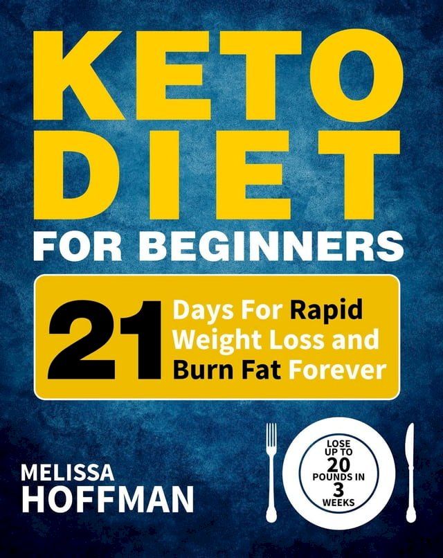  Keto Diet For Beginners: 21 Days For Rapid Weight Loss And Burn Fat Forever - Lose Up to 20 Pounds In 3 Weeks(Kobo/電子書)