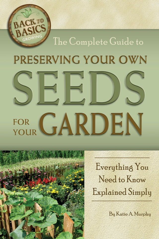  The Complete Guide to Preserving Your Own Seeds for Your Garden: Everything You Need to Know Explained Simply(Kobo/電子書)