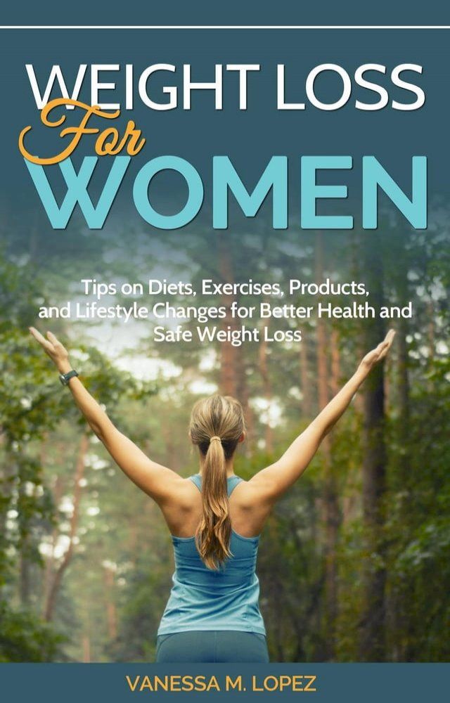  Weight Loss for Women: Tips on Diets, Exercises, Products, and Lifestyle Changes for Better Health and Safe Weight Loss(Kobo/電子書)