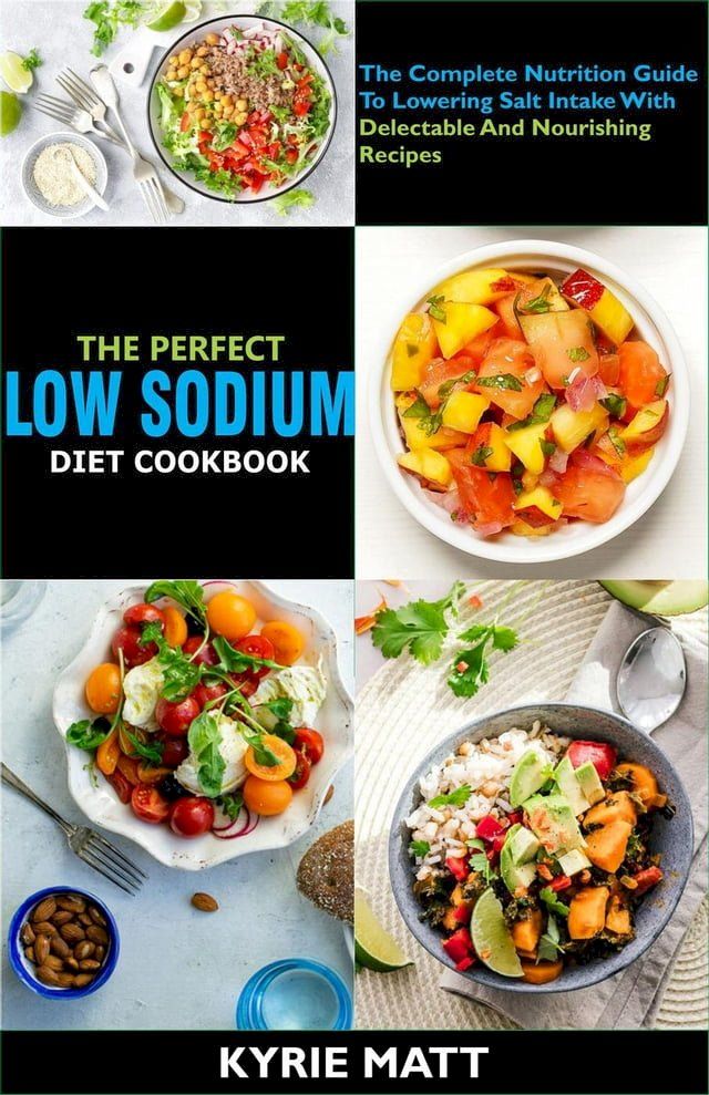  The Perfect Low Sodium Diet Cookbook; The Complete Nutrition Guide To Lowering Salt Intake With Delectable And Nourishing Recipes(Kobo/電子書)