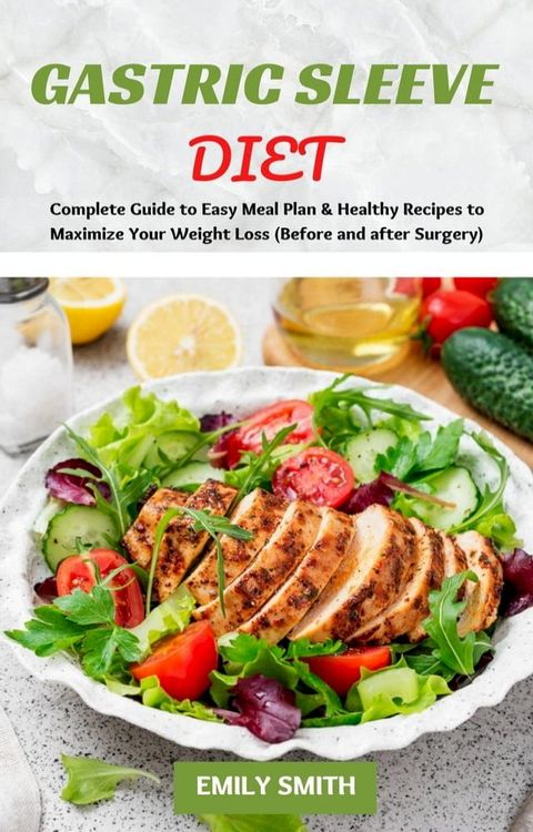 Gastric Sleeve Diet: Complete Guide to Easy Meal Plan & Healthy Recipes to Maximize Your Weight Loss (Before and after Surgery)(Kobo/電子書)