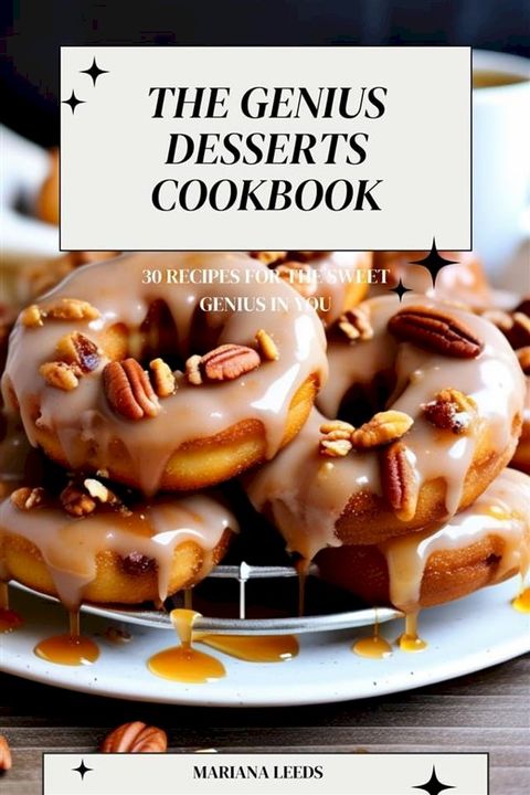 The Genius Desserts Cookbook: 30 Recipes for the Sweet Genius in You(Kobo/電子書)