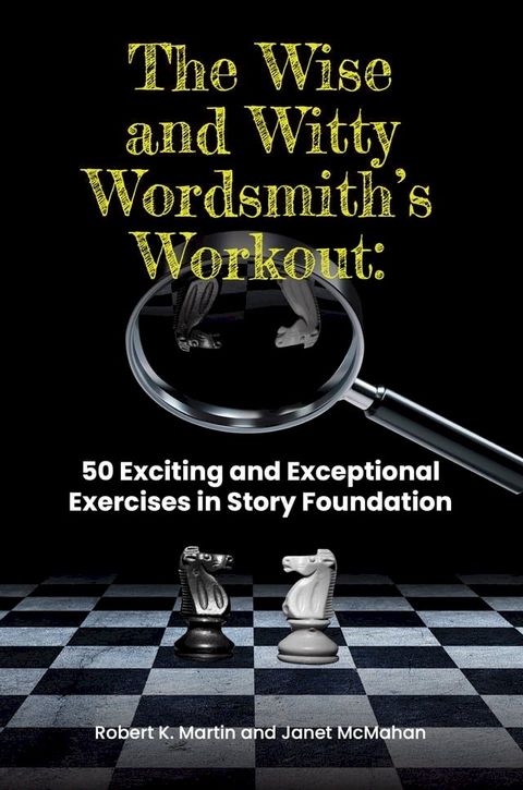 The Wise and Witty Wordsmith’s Workout: 50 Exciting and Exceptional Exercises in Story Foundation(Kobo/電子書)