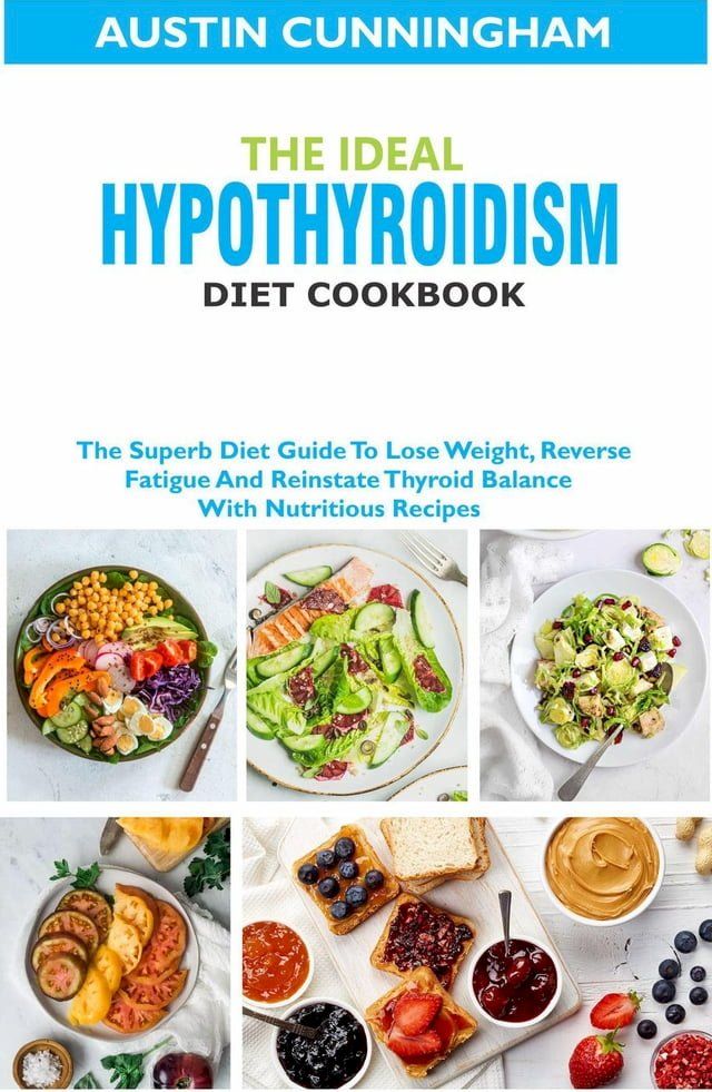  The Ideal Hypothyroidism Diet Cookbook; The Superb Diet Guide To Lose Weight, Reverse Fatigue And Reinstate Thyroid Balance With Nutritious Recipes(Kobo/電子書)