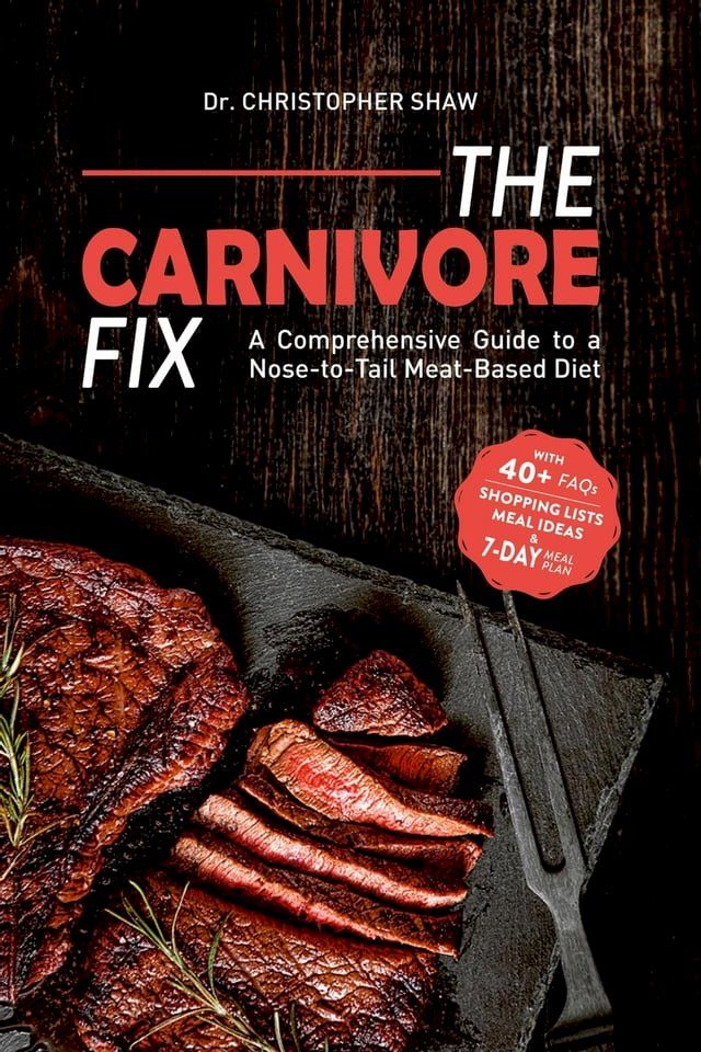  The Carnivore Fix: A Comprehensive Guide to a Nose-to-Tail Meat-Based Diet(Kobo/電子書)