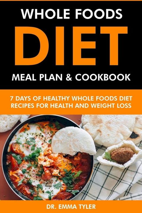 Whole Foods Diet Meal Plan & Cookbook: 7 Days of Whole Foods Diet Recipes for Health & Weight Loss(Kobo/電子書)