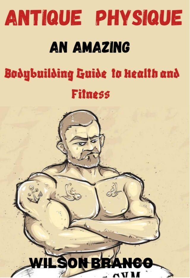  Antique Physique: An Amazing Body Building Guide to Health and Fitness(Kobo/電子書)