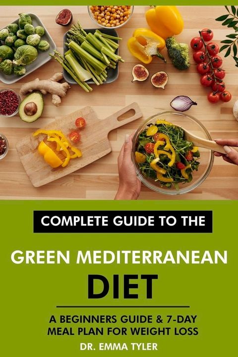 Complete Guide to the Green Mediterranean Diet: A Beginners Guide & 7-Day Meal Plan for Weight Loss(Kobo/電子書)