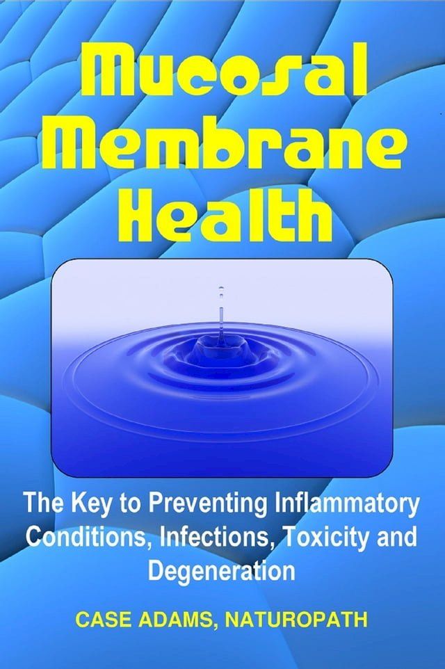  Mucosal Membrane Health: The Key to Preventing Inflammatory Conditions, Infections, Toxicity and Degeneration(Kobo/電子書)