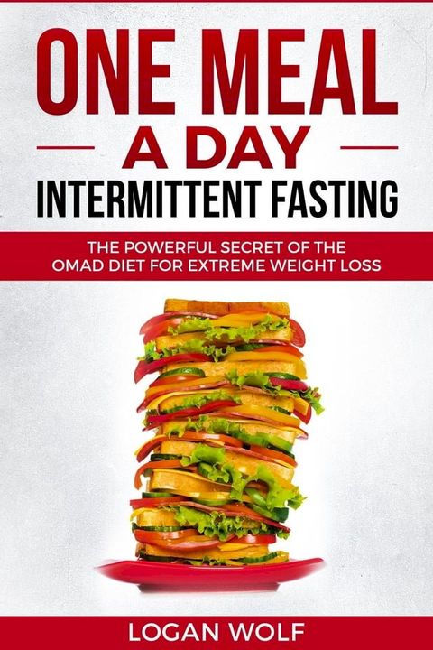 ONE MEAL A DAY Intermittent Fasting: The Powerful Secret of the OMAD Diet for Extreme Weight Loss(Kobo/電子書)