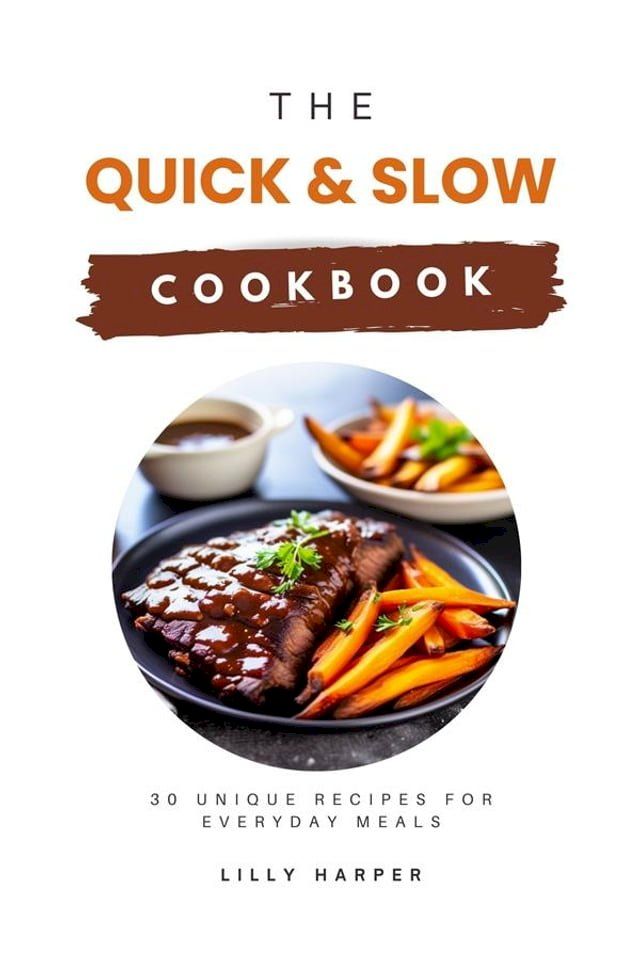  The Quick and Slow Cookbook: 30 Unique Recipes for Everyday Meals(Kobo/電子書)