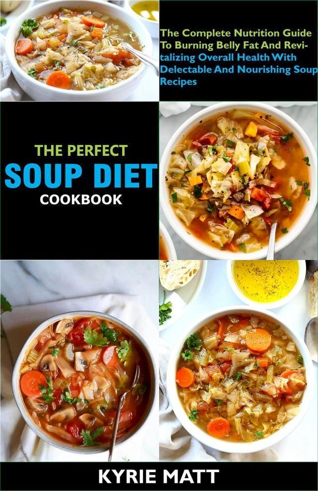  The Perfect Soup Diet Cookbook; The Complete Nutrition Guide To Burning Belly Fat And Revitalizing Overall Health With Delectable And Nourishing Soup Recipes(Kobo/電子書)