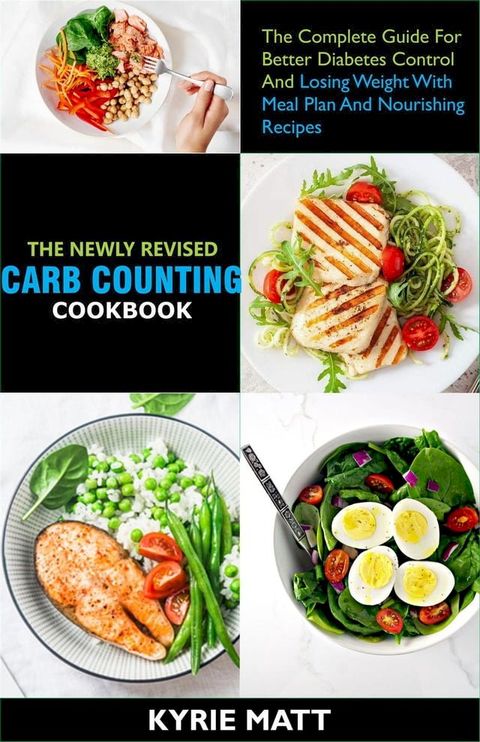 The Newly Revised Carb Counting Cookbook:The Complete Guide For Better Diabetes Control And Losing Weight With Meal Plan And Nourishing Recipes(Kobo/電子書)