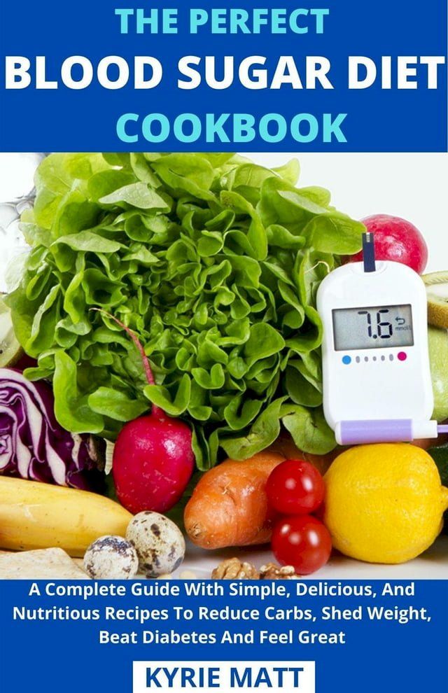  The Perfect Blood Sugar Diet Cookbook; A Complete Guide With Simple, Delicious, And Nutritious Recipes To Reduce Carbs, Shed Weight, Beat Diabetes And Feel Great(Kobo/電子書)