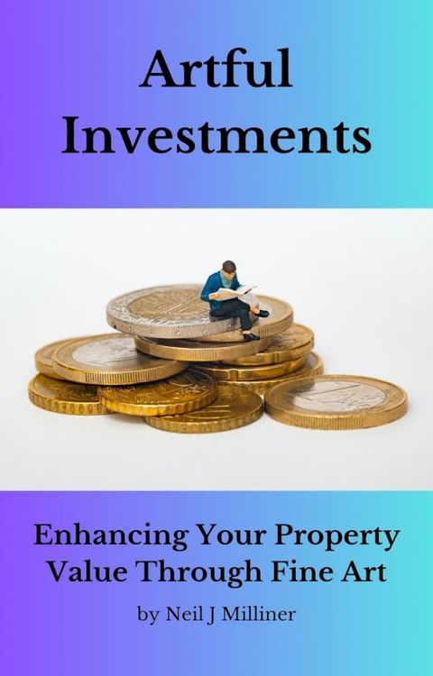 Artful Investments: Enhancing Your Property Value Through Fine Art(Kobo/電子書)