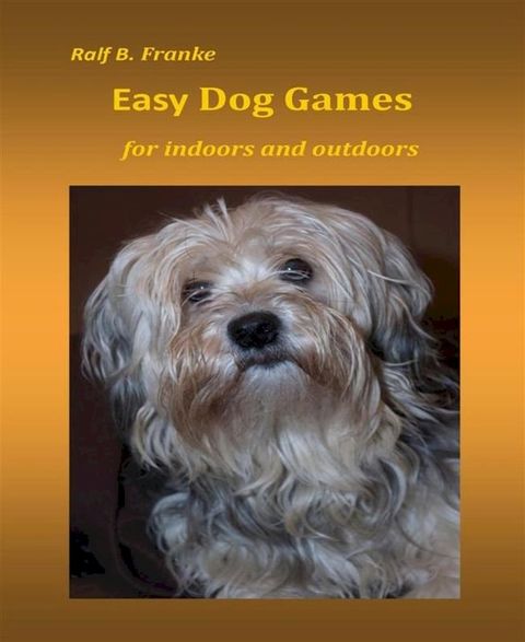 Easy Dog Games for indoors and outdoors(Kobo/電子書)