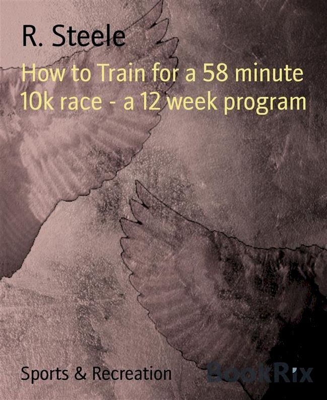  How to Train for a 58 minute 10k race - a 12 week program(Kobo/電子書)