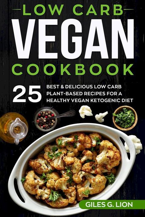 Low Carb Vegan Cookbook: 25 Best & Delicious Low Carb Plant-Based Recipes for a Healthy Vegan Ketogenic Diet(Kobo/電子書)