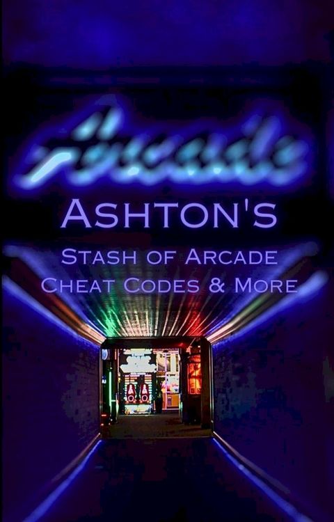 Ashton's Stash of Arcade Cheat Codes & More(Kobo/電子書)