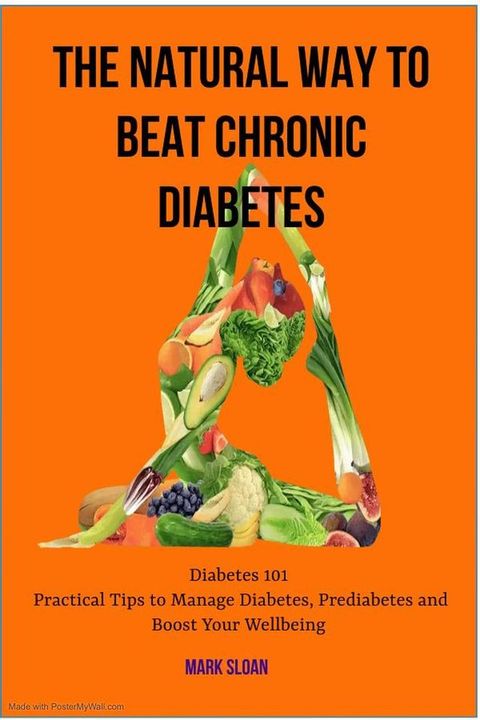 The Natural way to Beat Chronic Diabetes: Diabetes 101: Practical Tips to Manage Diabetes, Prediabetes and Boost Your Wellbeing(Kobo/電子書)