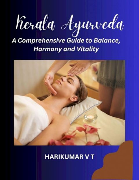 Kerala Ayurveda: A Comprehensive Guide to Balance, Harmony and Vitality(Kobo/電子書)