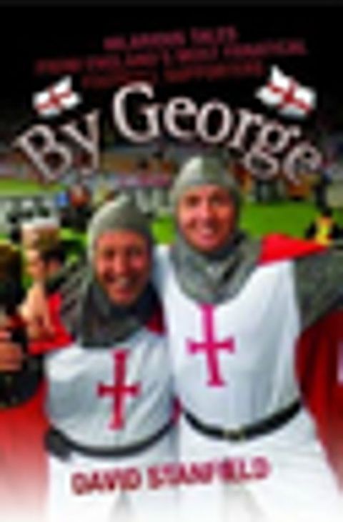 By George - Hilarious Tales from England's Most Fanatical Football Supporters(Kobo/電子書)