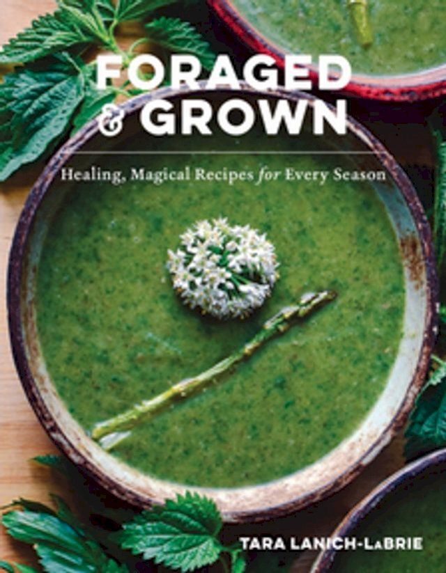  Foraged & Grown: Healing, Magical Recipes for Every Season(Kobo/電子書)