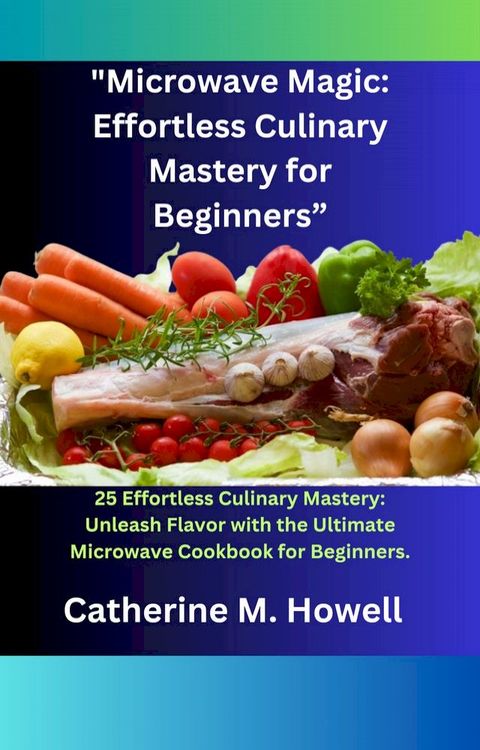 MicrowaveMagic: EffortlessCulinary MasteryforBeginners”(Kobo/電子書)