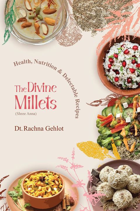 The Divine Millets (Shree Anna) : Health, Nutrition & Delectable Recipes(Kobo/電子書)