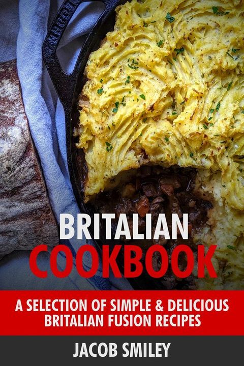 Britalian Cookbook: A Selection of Simple & Delicious Britalian Fusion Recipes(Kobo/電子書)