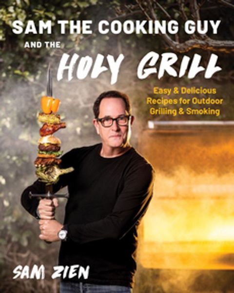 Sam the Cooking Guy and The Holy Grill: Easy & Delicious Recipes for Outdoor Grilling & Smoking(Kobo/電子書)