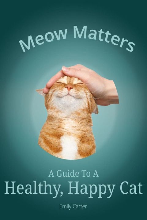 Meow Matters A Guide to a Healthy, Happy Cat(Kobo/電子書)