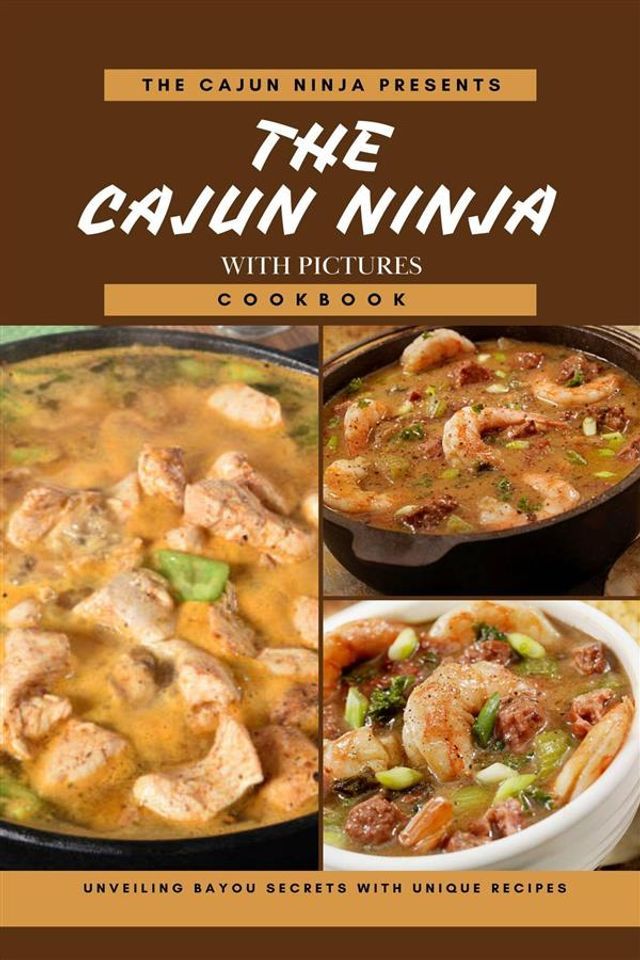  The Cajun Ninja Cookbook: Unveiling Bayou Secrets with Unique Recipes ( With Pictures of each recipes)(Kobo/電子書)