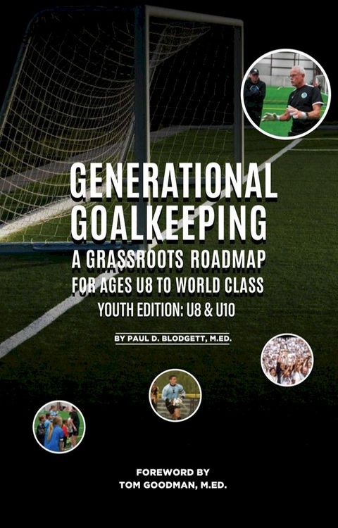 Generational Goalkeeping : A Grassroots Roadmap for Ages U8 to World Class (Youth Edition(Kobo/電子書)