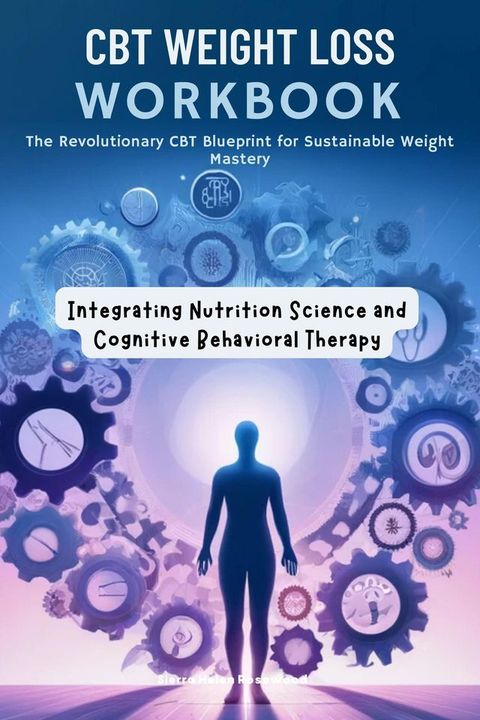 CBT Weight Loss Workbook : The Revolutionary CBT Blueprint for Sustainable Weight Mastery(Kobo/電子書)