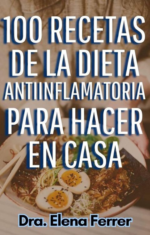 100 Recetas de la Dieta Antiinflamatoria Para Hacer en Casa(Kobo/電子書)