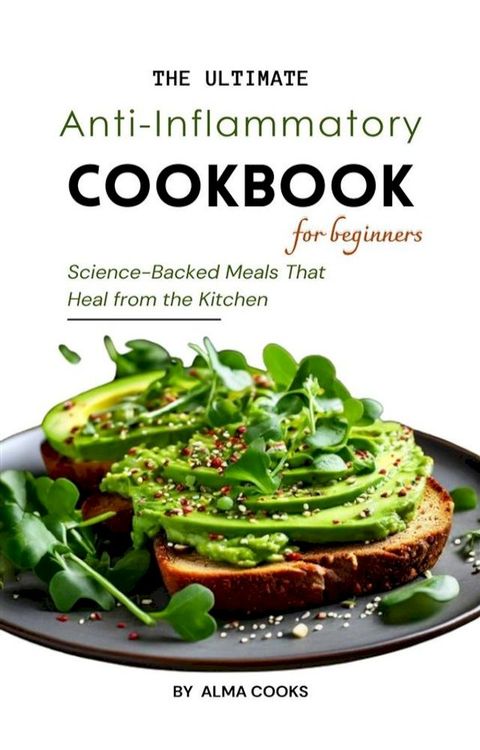 The Ultimate Anti-Inflammatory Cookbook: Science-Backed Meals That Heal from the Kitchen(Kobo/電子書)