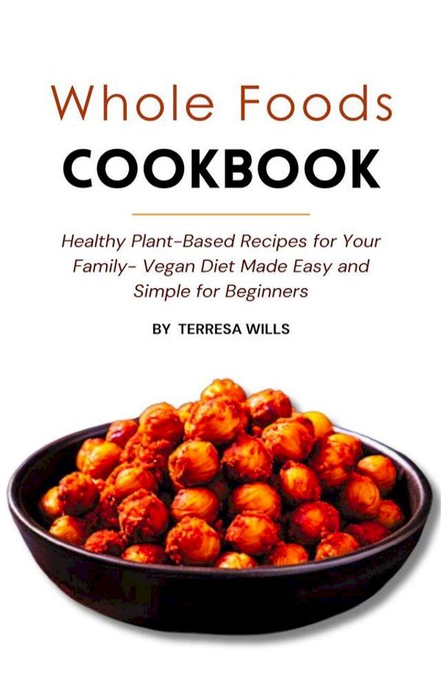  Whole Foods Cookbook: Healthy Plant-Based Recipes for Your Family - Vegan Diet Made Easy and Simple for Beginners(Kobo/電子書)