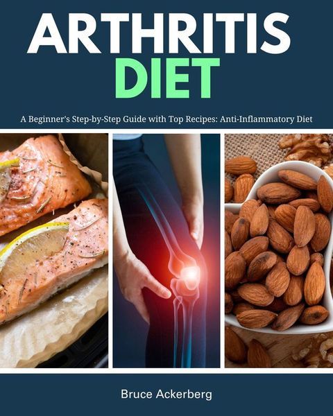 Arthritis Diet: A Beginner's Step-by-Step Guide with Top Recipes(Kobo/電子書)