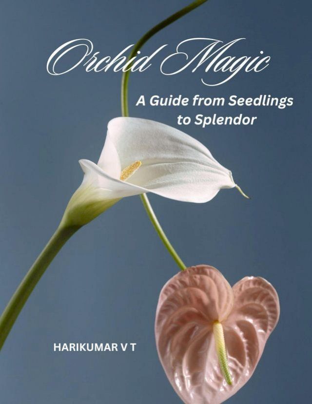  Orchid Magic: A Guide from Seedlings to Splendor(Kobo/電子書)