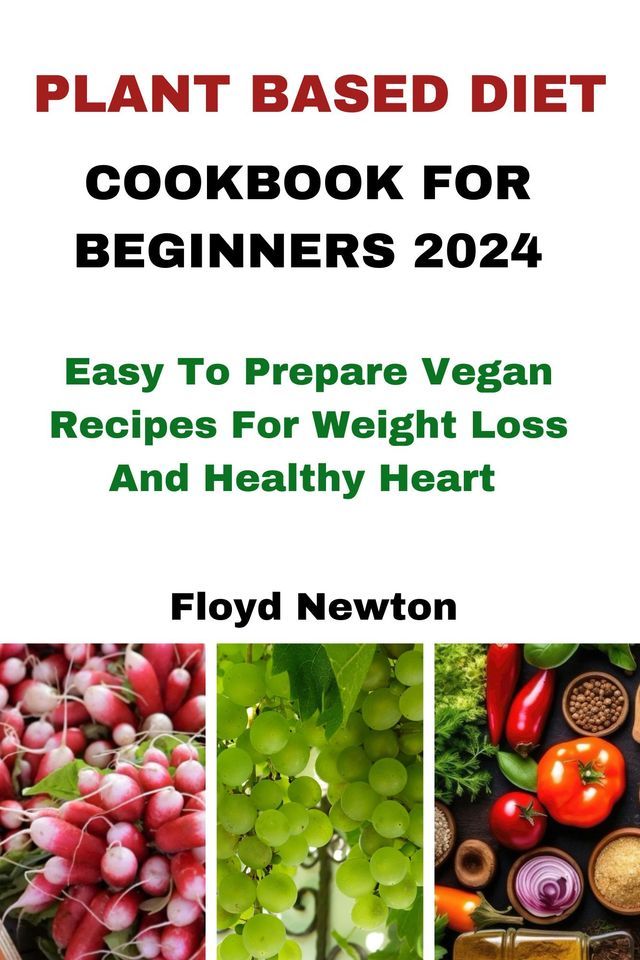  PLANT BASED DIET COOKBOOK FOR BEGINNERS 2024(Kobo/電子書)