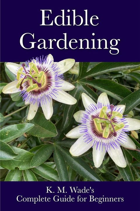 Edible Gardening: K. M. Wade's Complete Guide for Beginners(Kobo/電子書)