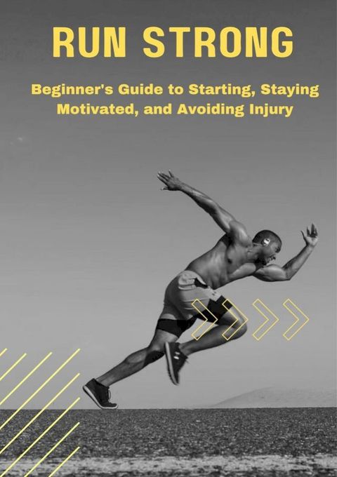 Run Strong: Beginner's Guide to Starting, Staying Motivated, and Avoiding Injury(Kobo/電子書)