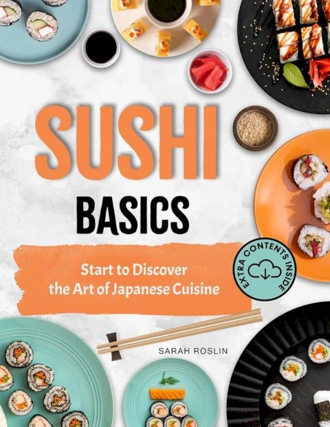 Sushi Basics: Start to Discover the Art of Japanese Cuisine(Kobo/電子書)