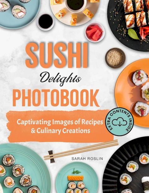 Sushi Delights Photobook: Captivating Images of Recipes and Culinary Creations(Kobo/電子書)