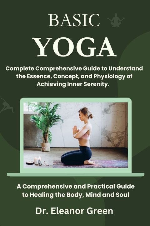 BASIC YOGA A Comprehensive Guide to Understanding the Essence, Concept, and Physiology of Achieving Inner Serenity(Kobo/電子書)