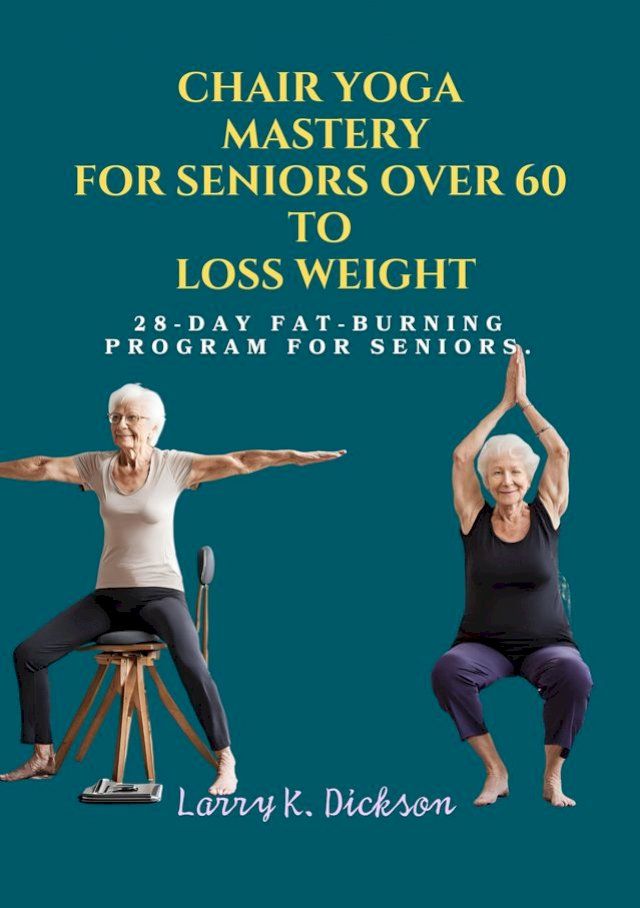  CHAIR YOGA MASTERY FOR SENIORS OVER 60 TO LOSS WEIGHT(Kobo/電子書)