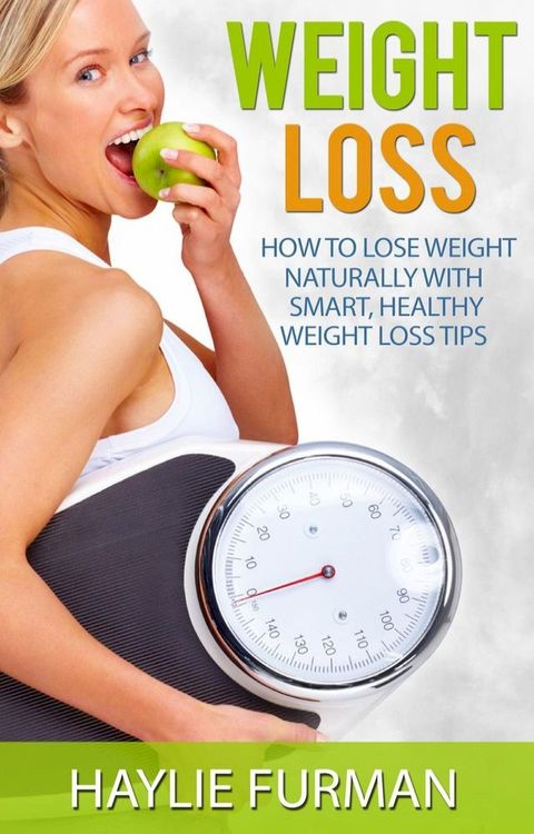 Weight Loss: How To Lose Weight Naturally With Smart, Healthy Weight Loss Tips(Kobo/電子書)